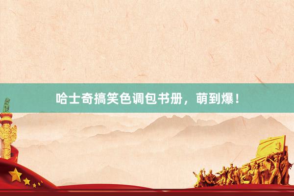 哈士奇搞笑色调包书册，萌到爆！